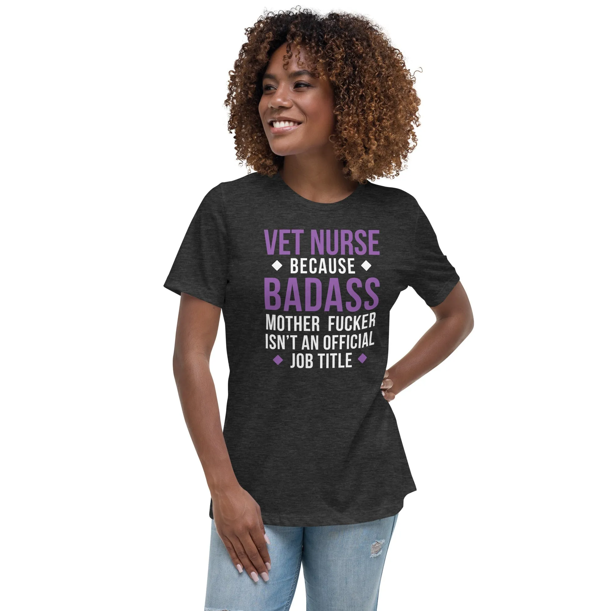 Vet Nurse because badass mother fucker isn't an official job title Women's Relaxed T-shirt