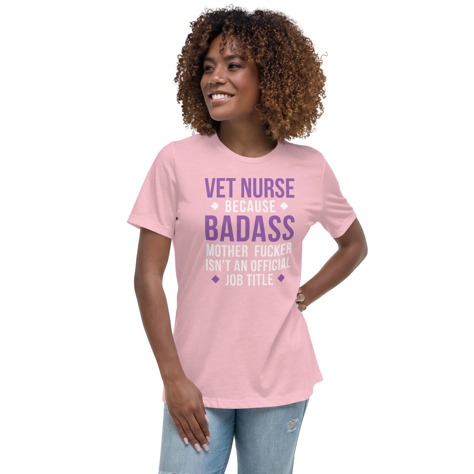Vet Nurse because badass mother fucker isn't an official job title Women's Relaxed T-shirt