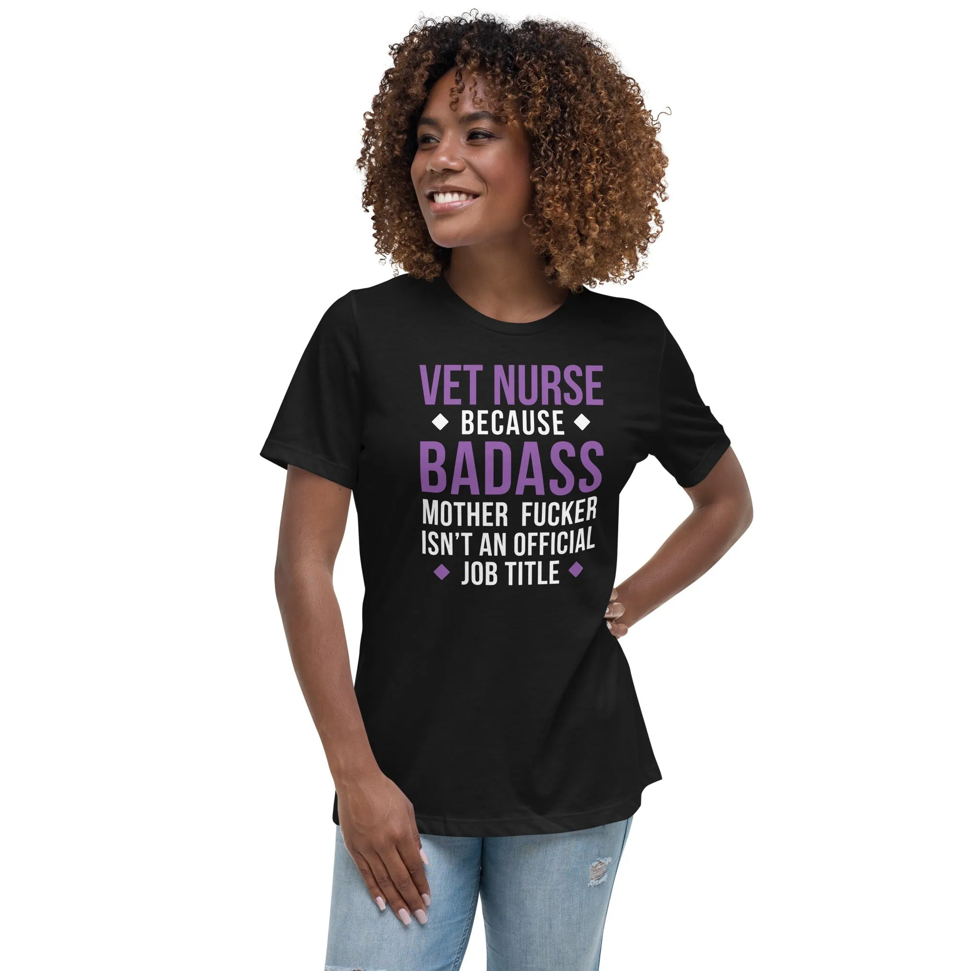 Vet Nurse because badass mother fucker isn't an official job title Women's Relaxed T-shirt