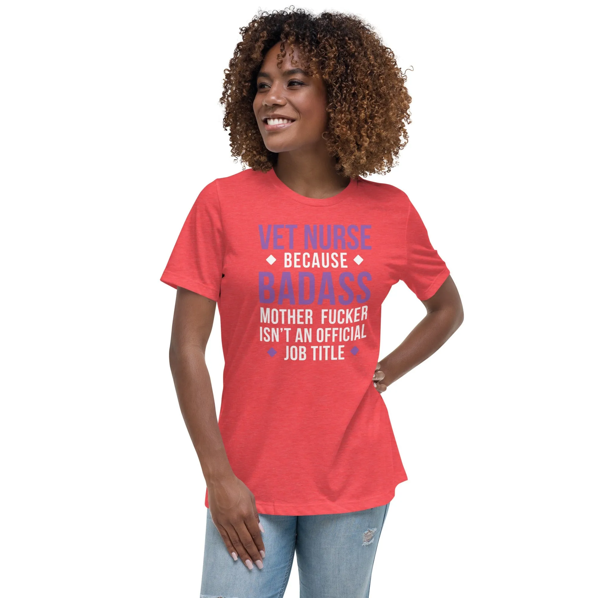 Vet Nurse because badass mother fucker isn't an official job title Women's Relaxed T-shirt