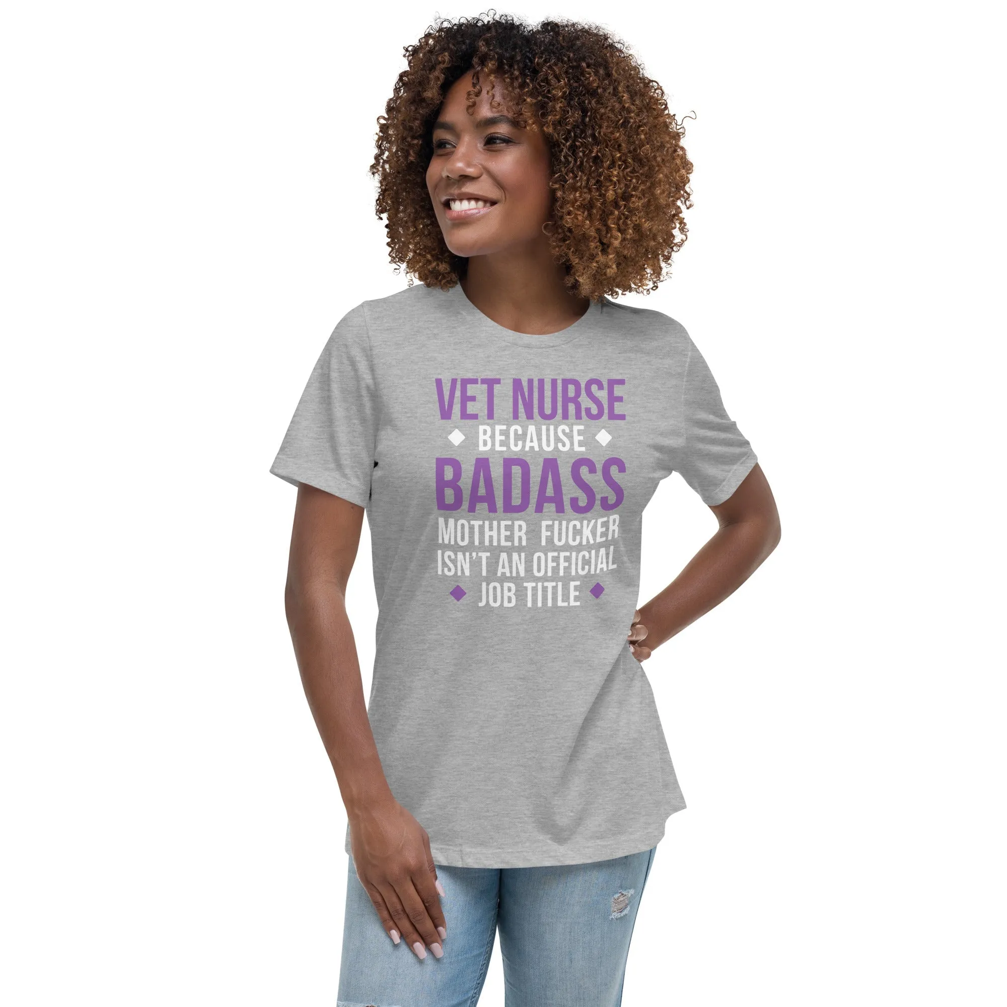 Vet Nurse because badass mother fucker isn't an official job title Women's Relaxed T-shirt