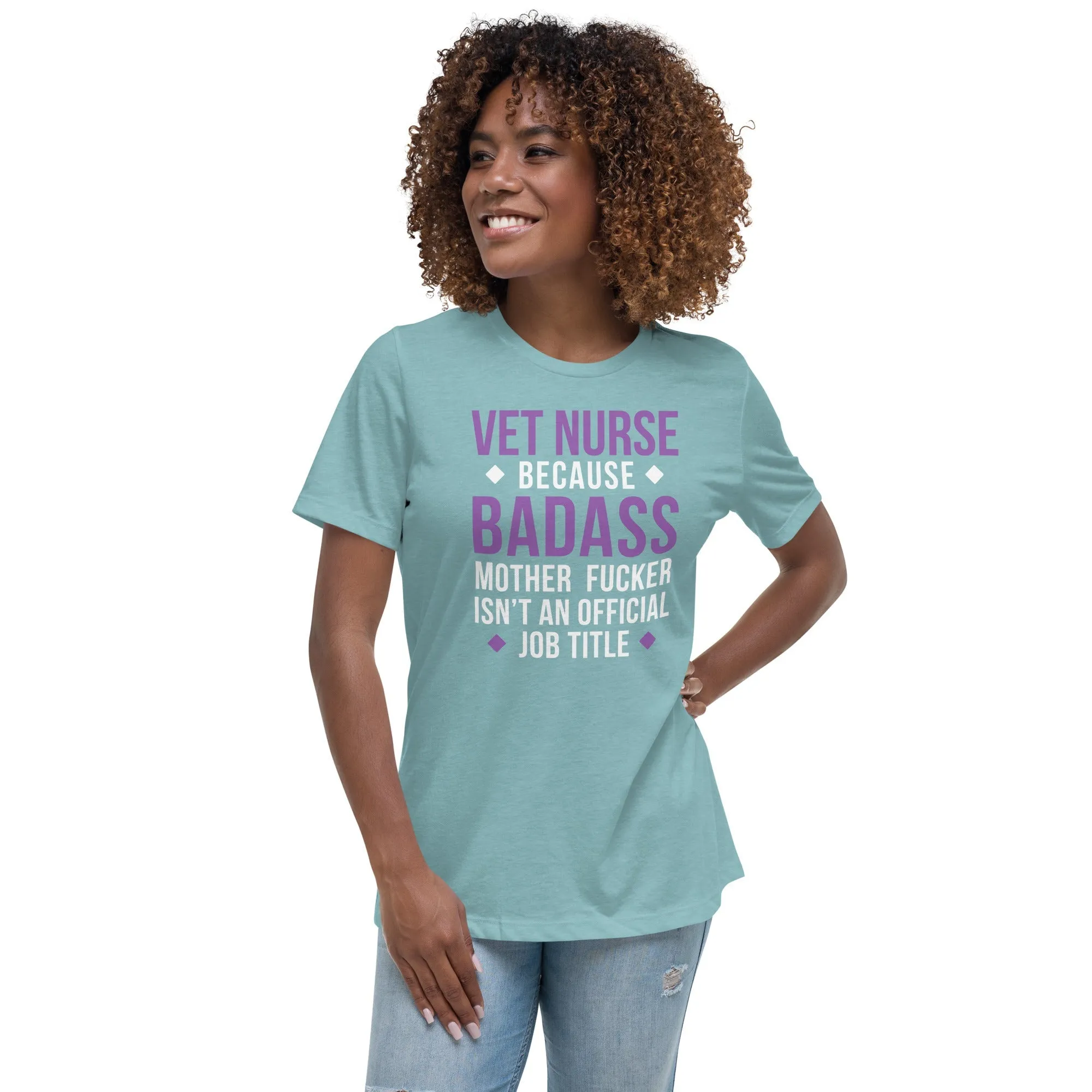 Vet Nurse because badass mother fucker isn't an official job title Women's Relaxed T-shirt