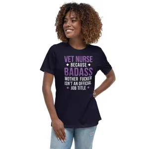 Vet Nurse because badass mother fucker isn't an official job title Women's Relaxed T-shirt